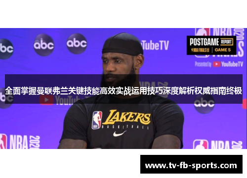 全面掌握曼联弗兰关键技能高效实战运用技巧深度解析权威指南终极