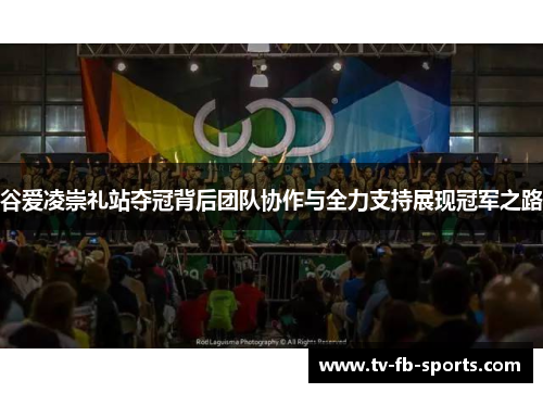 谷爱凌崇礼站夺冠背后团队协作与全力支持展现冠军之路