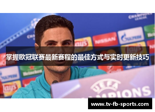 掌握欧冠联赛最新赛程的最佳方式与实时更新技巧