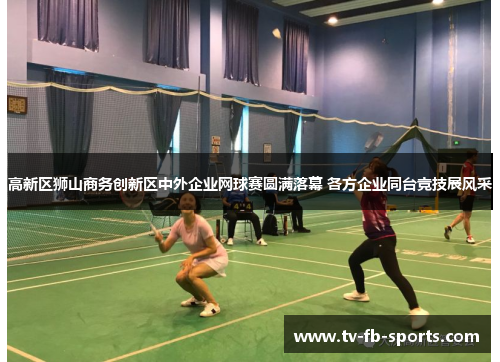 高新区狮山商务创新区中外企业网球赛圆满落幕 各方企业同台竞技展风采 高新区狮山商务创新区中外企业网球赛圆满落幕 各方企业同台竞技展风采